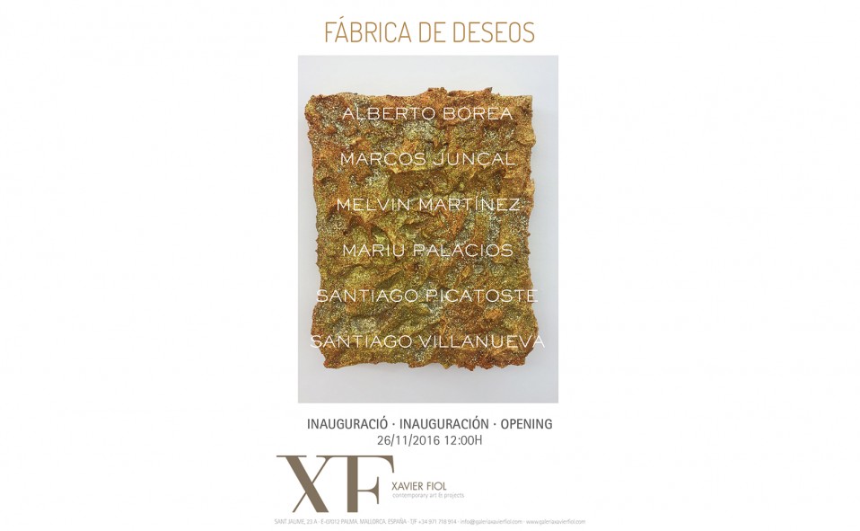 Galería XF próxima exposición: «Fábrica de deseos». Exposición colectiva. Alberto Borea, Marcos Juncal, Melvin Martínez, Mariu Palacios, Santiago Picatoste, Santiago Villanueva. Inauguración 26 Noviembre 2016, 12:00h